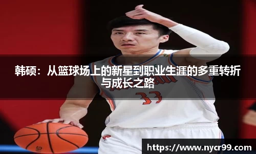 韩硕：从篮球场上的新星到职业生涯的多重转折与成长之路