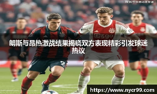 朗斯与昂热激战结果揭晓双方表现精彩引发球迷热议