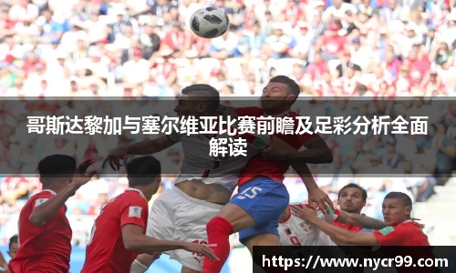 哥斯达黎加与塞尔维亚比赛前瞻及足彩分析全面解读